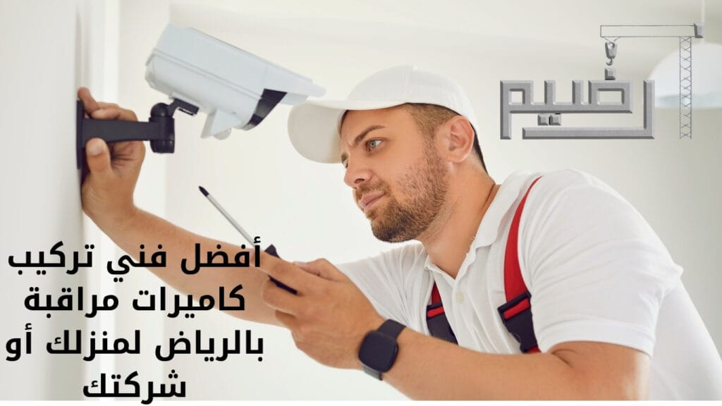 أفضل فني تركيب كاميرات المراقبة في الرياض
