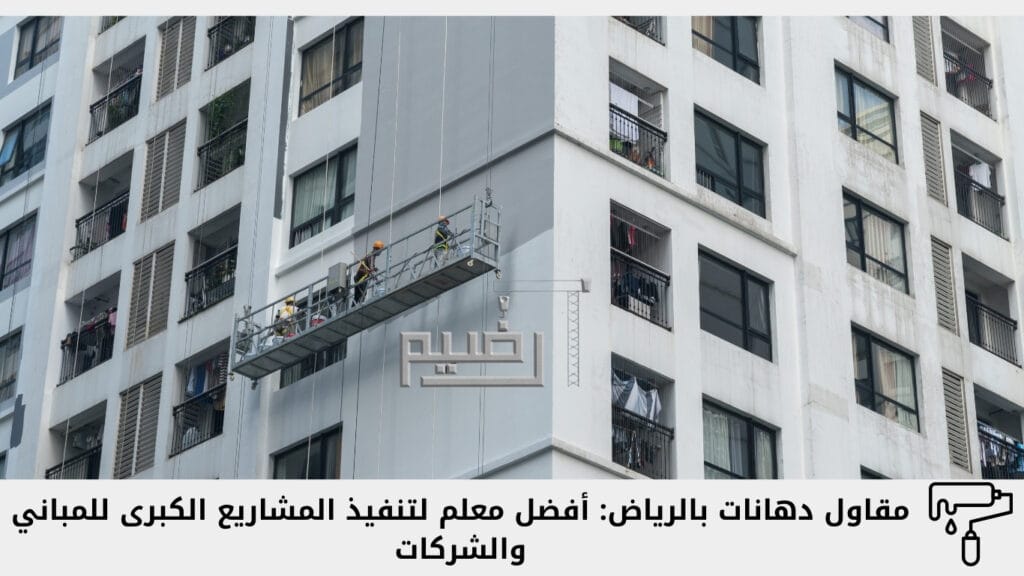 مقاول دهانات بالرياض: أفضل معلم لتنفيذ المشاريع الكبرى للمباني والشركات