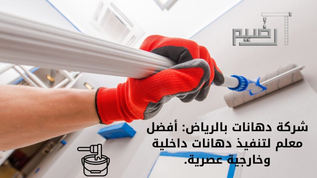 شركة دهانات بالرياض: أفضل معلم لتنفيذ دهانات داخلية وخارجية عصرية